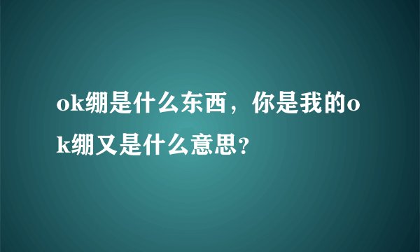 ok绷是什么东西,你是我的ok绷又是什么意思?