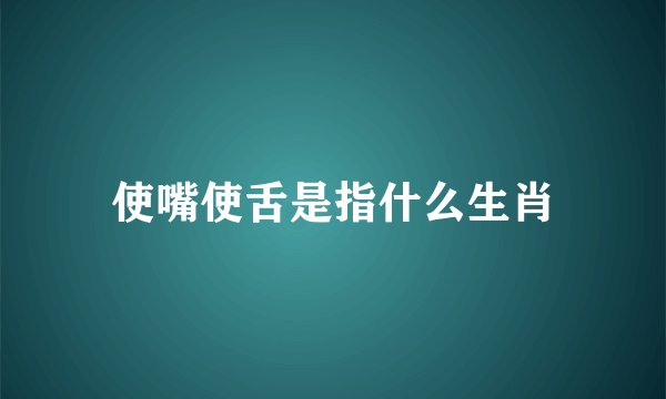 使嘴使舌是指什么生肖