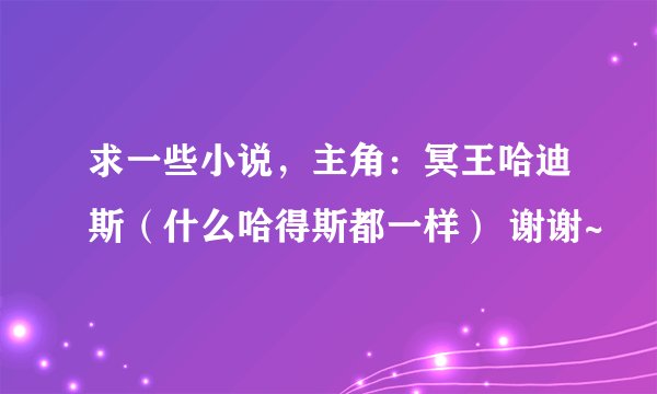 求一些小说,主角:冥王哈迪斯(什么哈得斯都一样) 谢谢~
