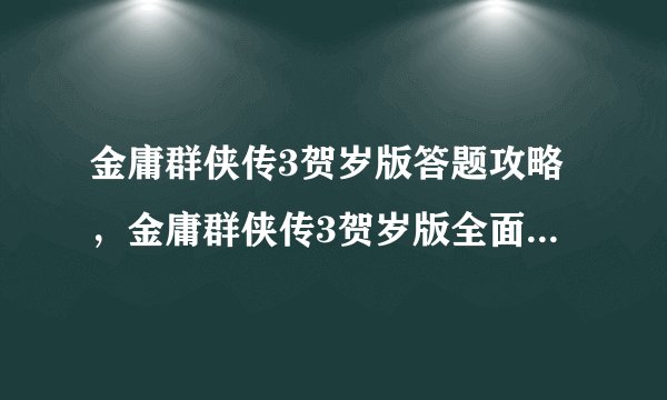 金庸群侠传3贺岁版答题攻略，金庸群侠传3贺岁版全面攻略大揭秘