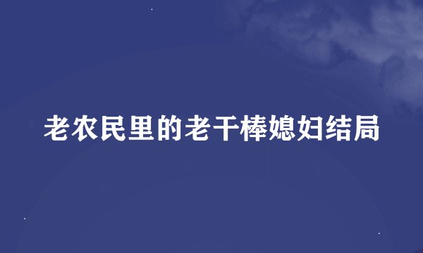 老农民里的老干棒媳妇结局
