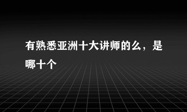 有熟悉亚洲十大讲师的么，是哪十个