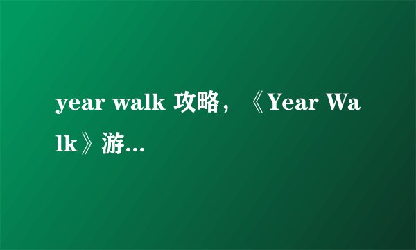 year walk 攻略，《Year Walk》游戏心得分享