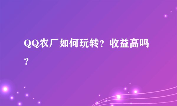 QQ农厂如何玩转？收益高吗？