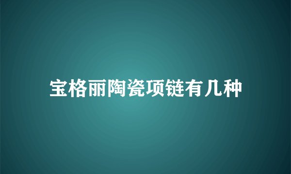 宝格丽陶瓷项链有几种