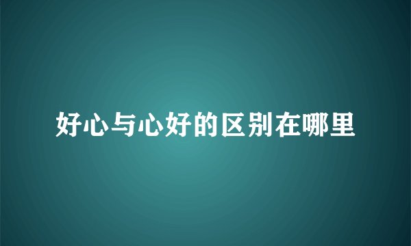 好心与心好的区别在哪里