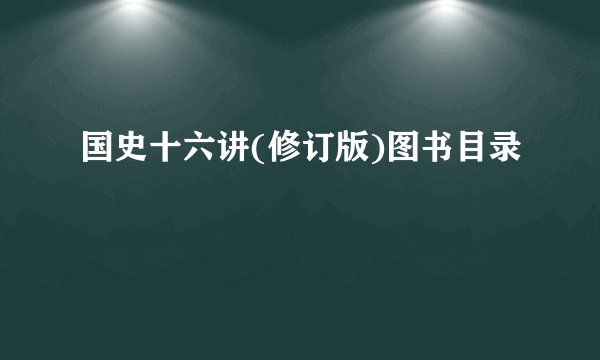 国史十六讲(修订版)图书目录