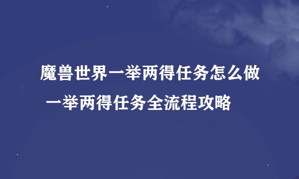魔兽世界一举两得任务怎么做 一举两得任务全流程攻略