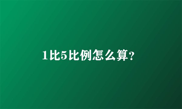 1比5比例怎么算?