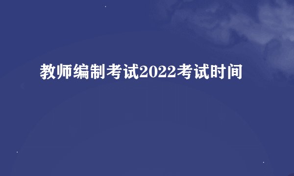 教师编制考试2022考试时间