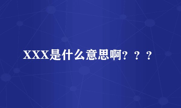 XXX是什么意思啊？？？