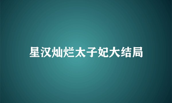星汉灿烂太子妃大结局