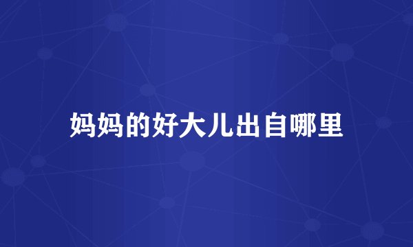 妈妈的好大儿出自哪里