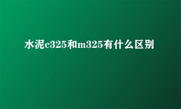 水泥c325和m325有什么区别