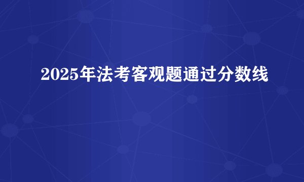 2025年法考客观题通过分数线