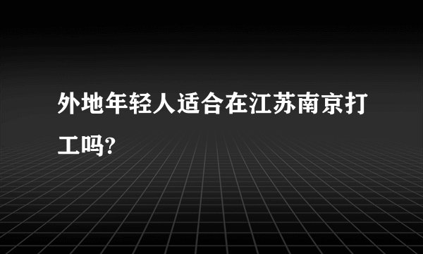 外地年轻人适合在江苏南京打工吗?