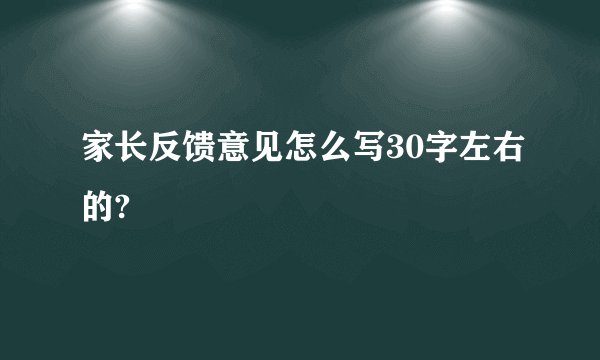家长反馈意见怎么写30字左右的?