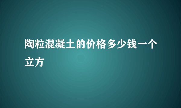 陶粒混凝土的价格多少钱一个立方