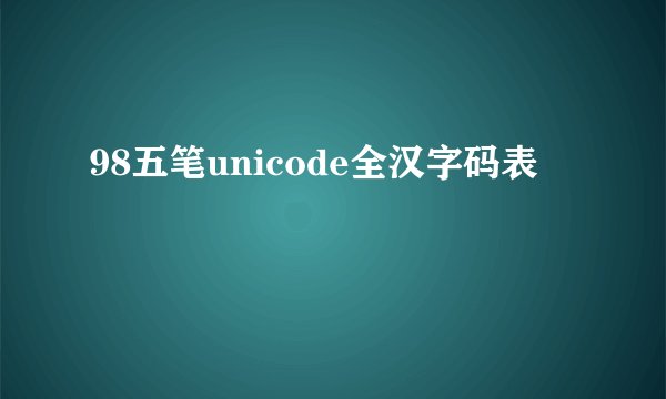98五笔unicode全汉字码表