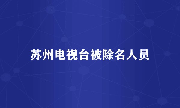 苏州电视台被除名人员