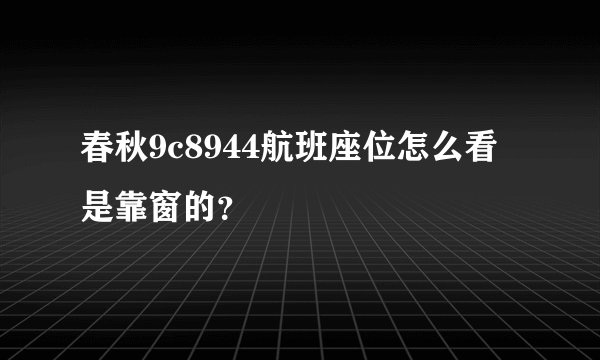 春秋9c8944航班座位怎么看是靠窗的？