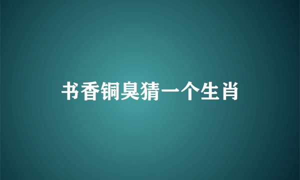 书香铜臭猜一个生肖