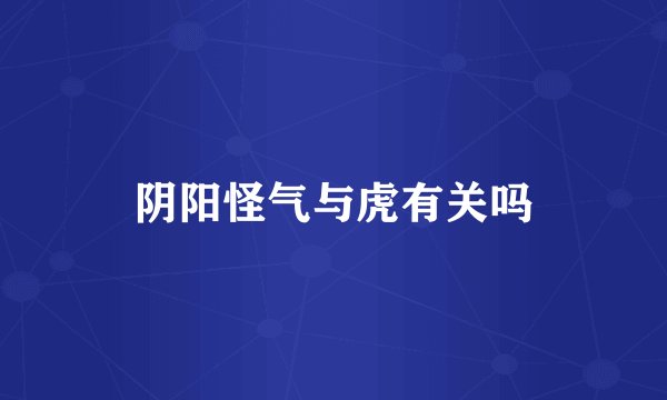 阴阳怪气与虎有关吗