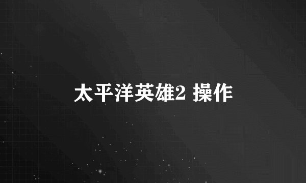 太平洋英雄2 操作