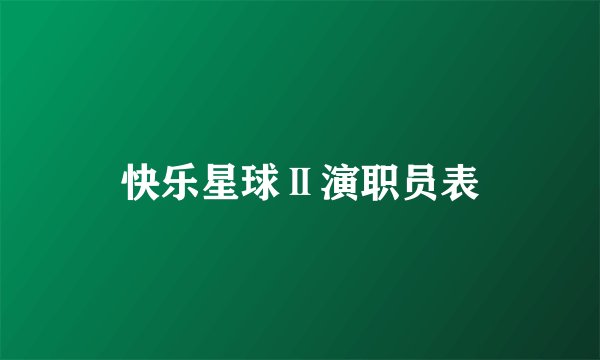 快乐星球Ⅱ演职员表