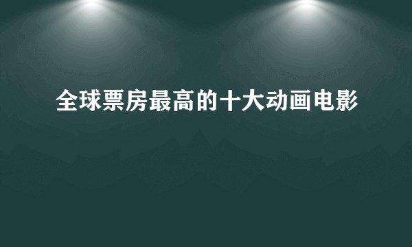 全球票房最高的十大动画电影