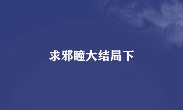 求邪瞳大结局下