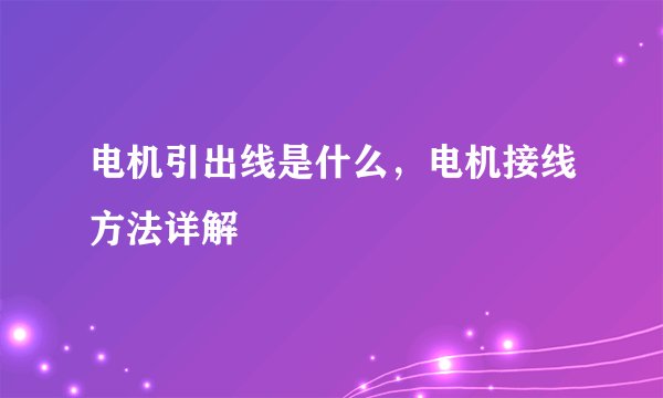电机引出线是什么，电机接线方法详解