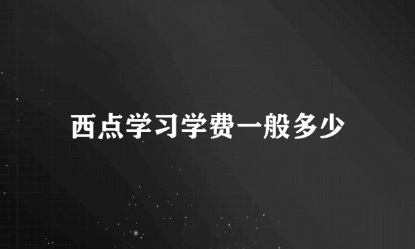 西点学习学费一般多少