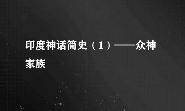 印度神话简史（1）——众神家族