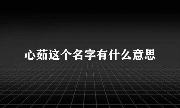 心茹这个名字有什么意思
