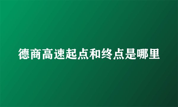 德商高速起点和终点是哪里