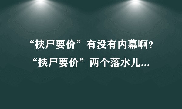 “挟尸要价”有没有内幕啊？ “挟尸要价”两个落水儿童最后是被谁救的啊？