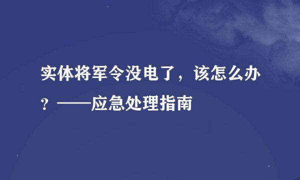 实体将军令没电了，该怎么办？——应急处理指南