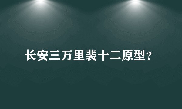 长安三万里裴十二原型？