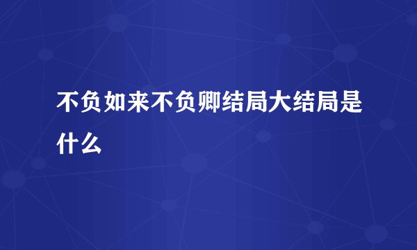 不负如来不负卿结局大结局是什么