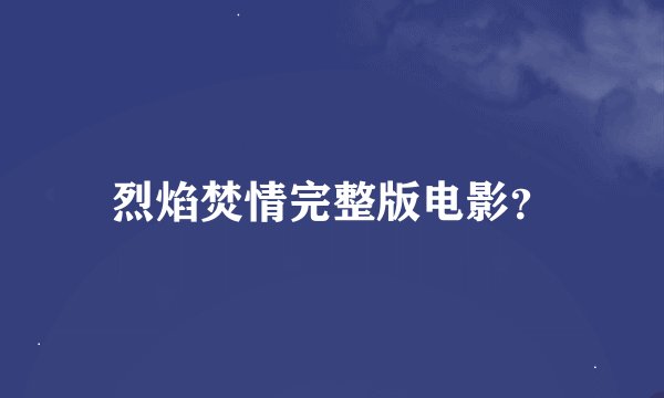 烈焰焚情完整版电影？