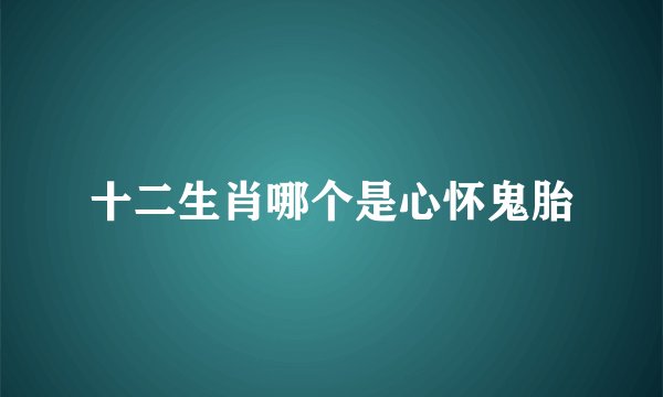 十二生肖哪个是心怀鬼胎