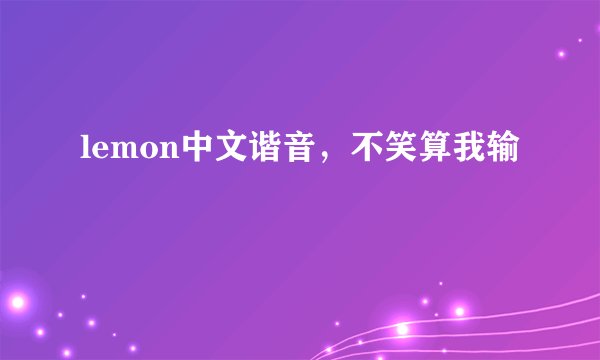 lemon中文谐音，不笑算我输
