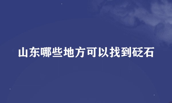 山东哪些地方可以找到砭石