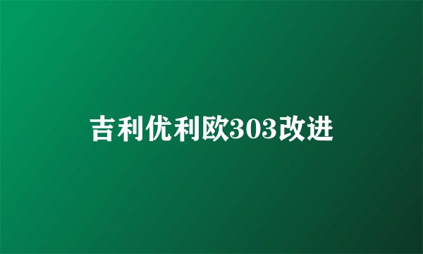 吉利优利欧303改进
