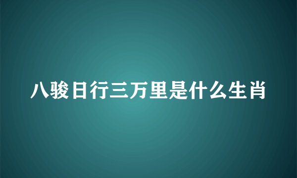 八骏日行三万里是什么生肖