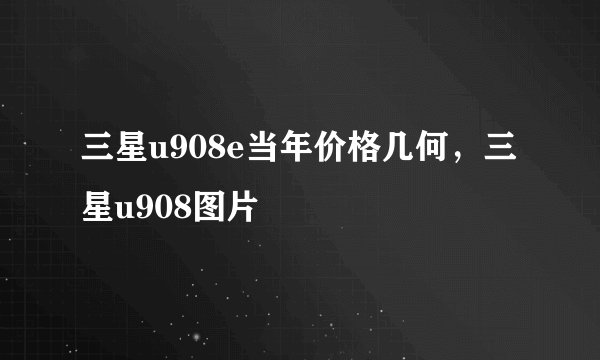 三星u908e当年价格几何，三星u908图片