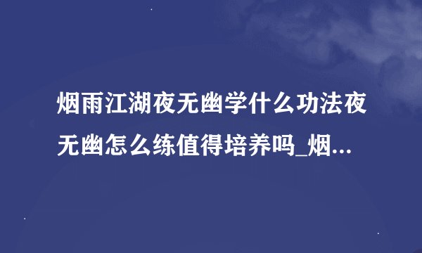 烟雨江湖夜无幽学什么功法夜无幽怎么练值得培养吗_烟雨江湖手游