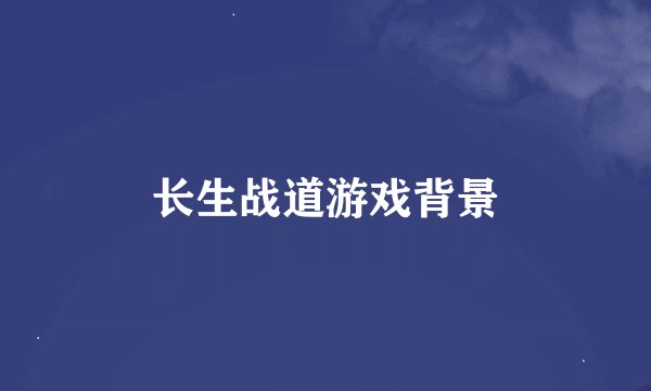 长生战道游戏背景