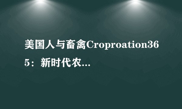 美国人与畜禽Croproation365：新时代农业的融合之路